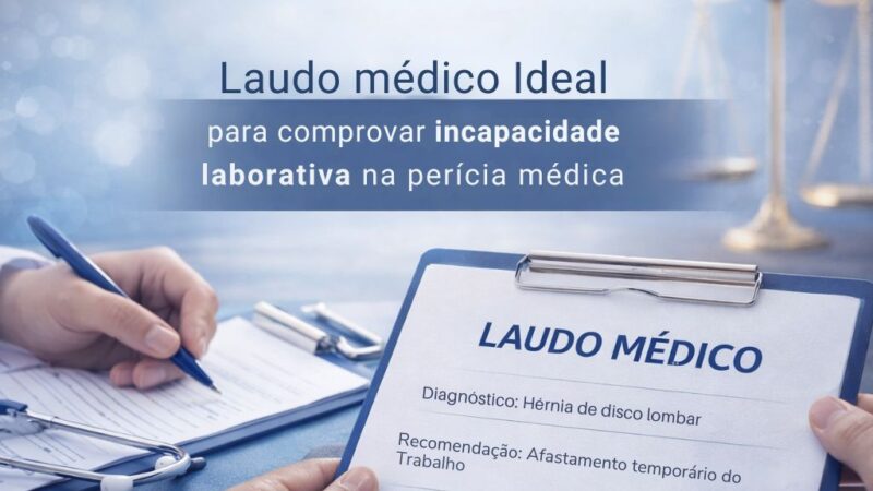 Laudo médico ideal para comprovação de incapacidade laborativa na perícia médica: conheça os seus 6 componentes